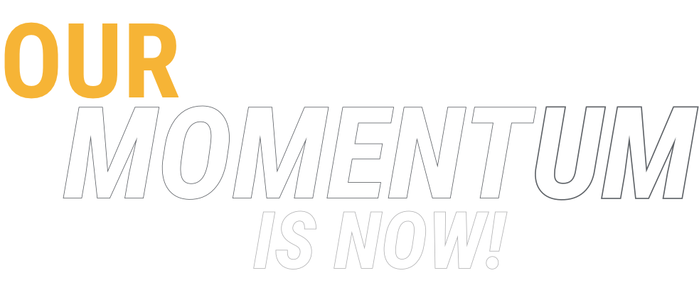 Our Momentum is Now!